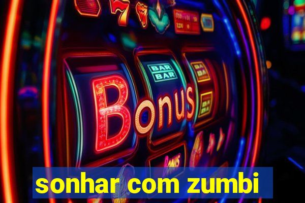 sonhar com zumbi