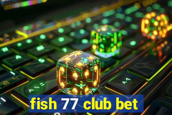 fish 77 club bet