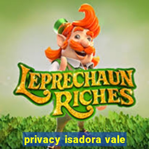 privacy isadora vale