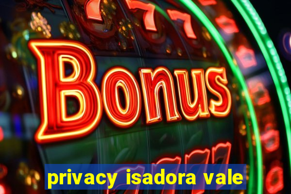 privacy isadora vale