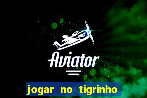 jogar no tigrinho sem deposito