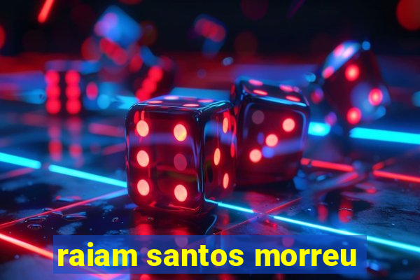 raiam santos morreu