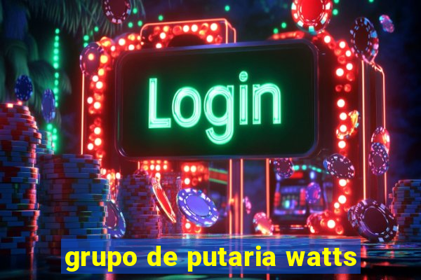 grupo de putaria watts