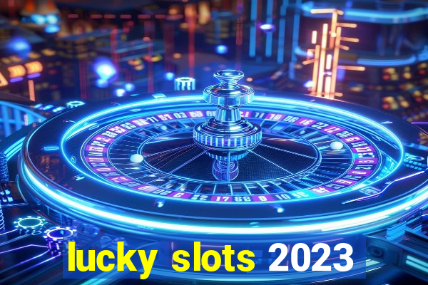 lucky slots 2023