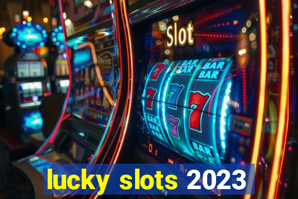 lucky slots 2023