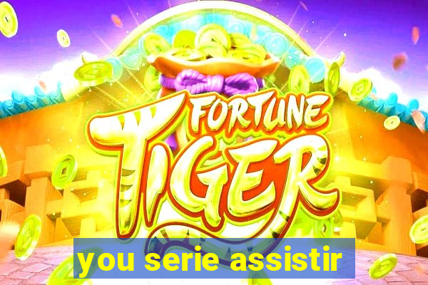 you serie assistir