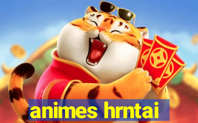 animes hrntai