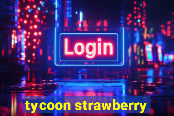 tycoon strawberry