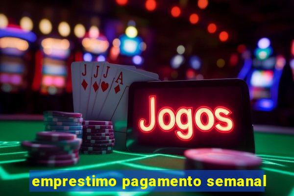 emprestimo pagamento semanal