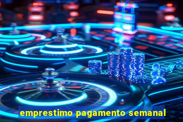 emprestimo pagamento semanal