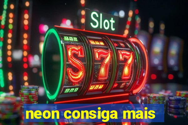 neon consiga mais