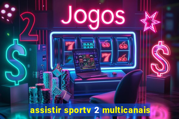 assistir sportv 2 multicanais