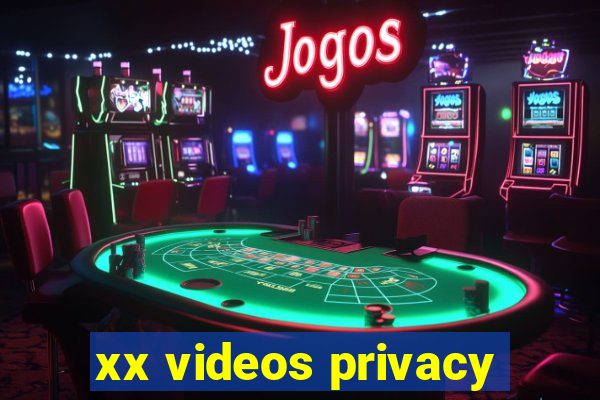 xx videos privacy