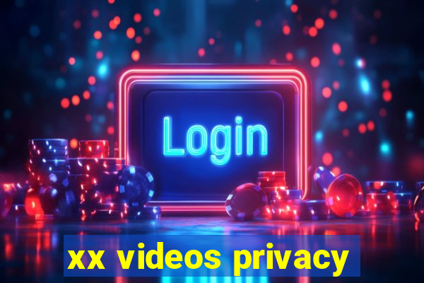 xx videos privacy