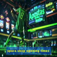 spurs shop opening times