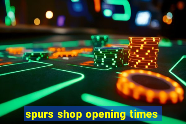 spurs shop opening times