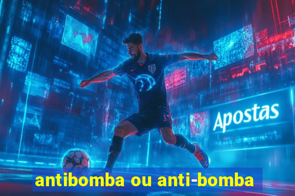 antibomba ou anti-bomba