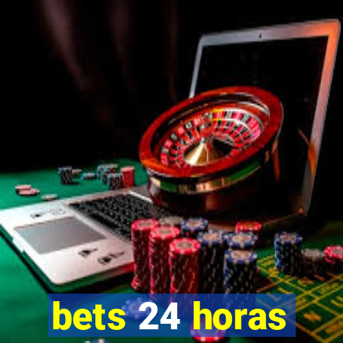 bets 24 horas