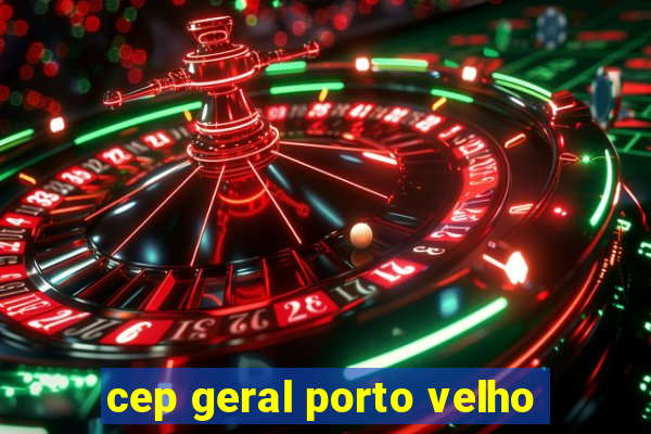 cep geral porto velho