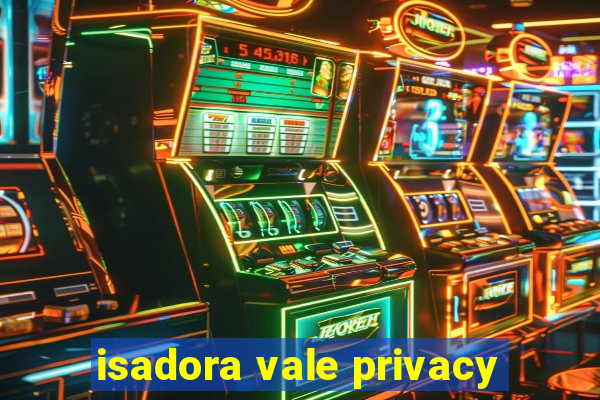 isadora vale privacy