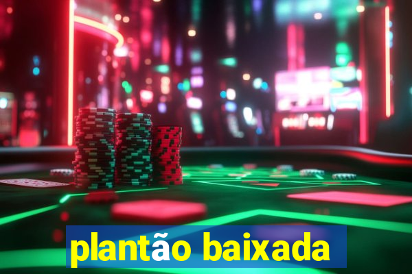 plantão baixada