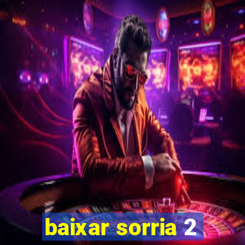 baixar sorria 2