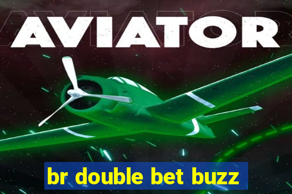 br double bet buzz