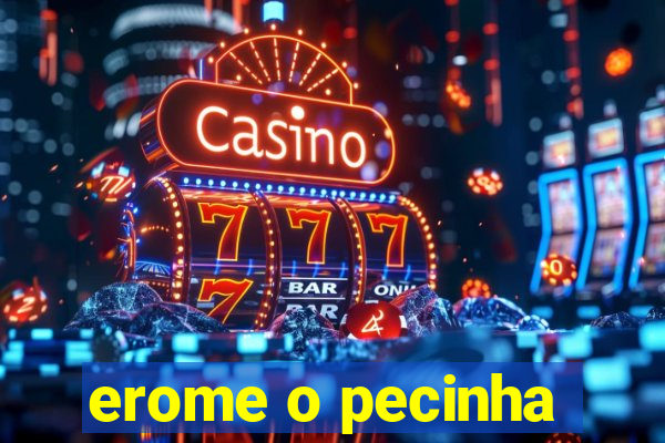 erome o pecinha