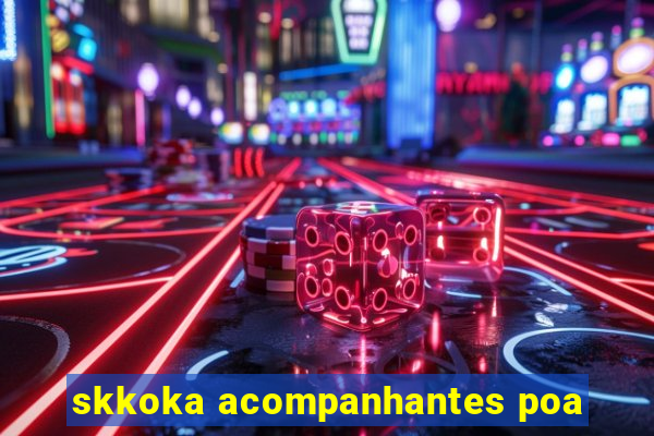 skkoka acompanhantes poa