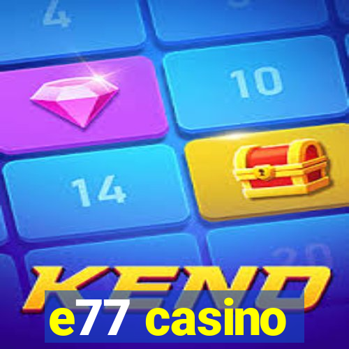 e77 casino