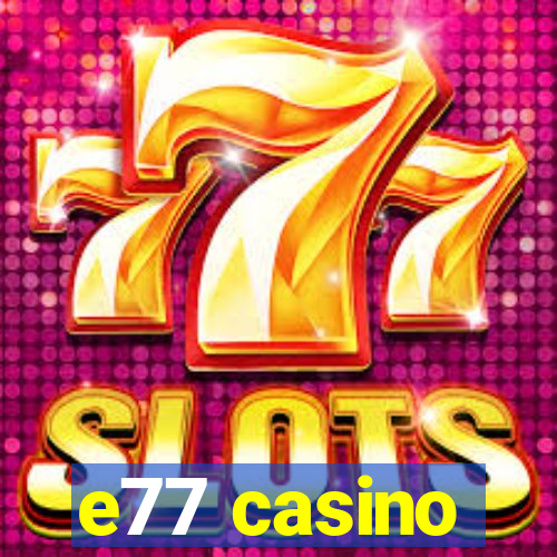 e77 casino