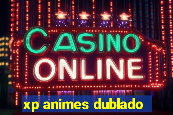 xp animes dublado