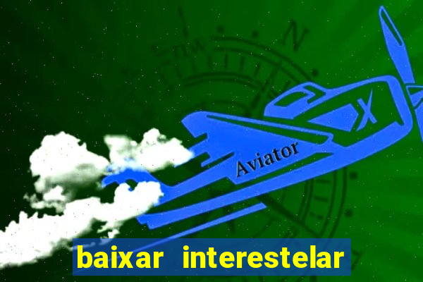 baixar interestelar filme completo dublado