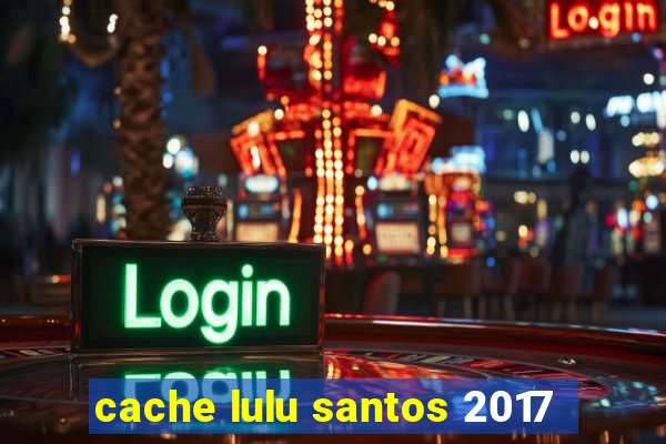 cache lulu santos 2017