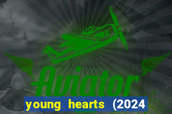 young hearts (2024 assistir online gratis)