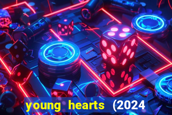 young hearts (2024 assistir online gratis)