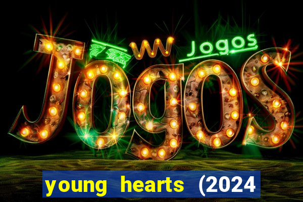 young hearts (2024 assistir online gratis)