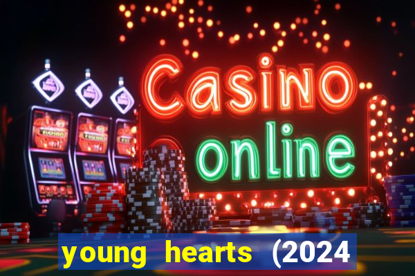 young hearts (2024 assistir online gratis)