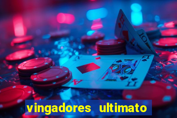 vingadores ultimato completo dublado gratis