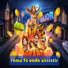 roma fc onde assistir