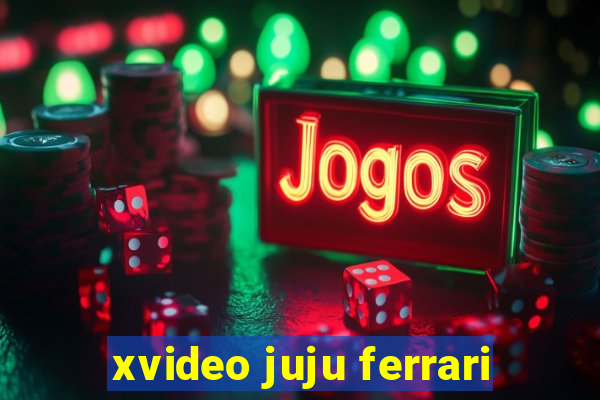 xvideo juju ferrari