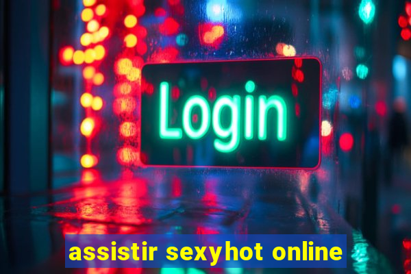 assistir sexyhot online