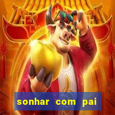 sonhar com pai jogo do bicho