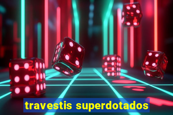 travestis superdotados