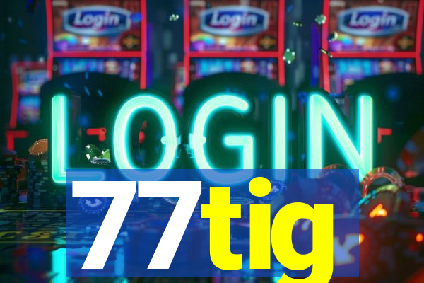 77tig