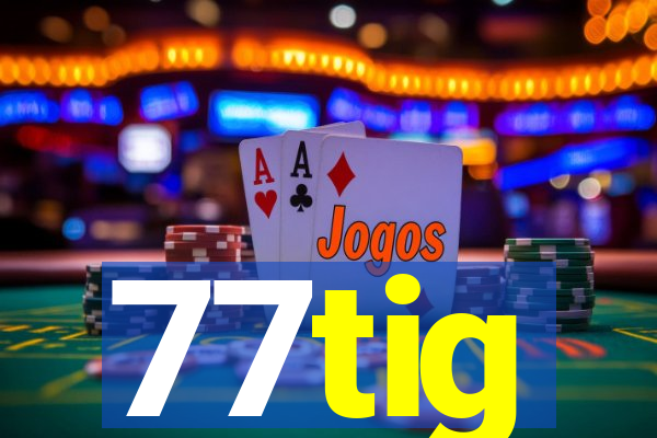 77tig