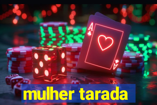 mulher tarada