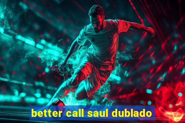 better call saul dublado