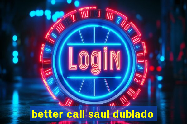 better call saul dublado