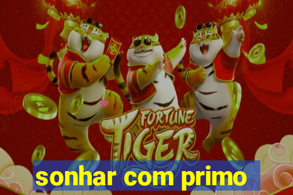 sonhar com primo